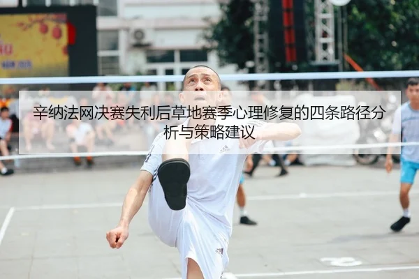 xin-na-fa-wang-jue-sai-shi-li-hou-cao-di-sai-ji-xin-li-xiu-fu-de-si-tiao-lu-jing-fen-xi-yu-ce-lve-jian-yi-2-936.jpg